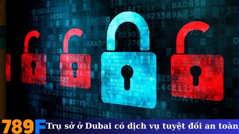 Trụ sở ở Dubai có dịch vụ tuyệt đối an toàn