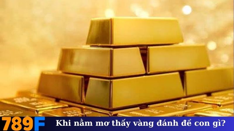 Khi nằm mơ thấy vàng đánh đề con gì?