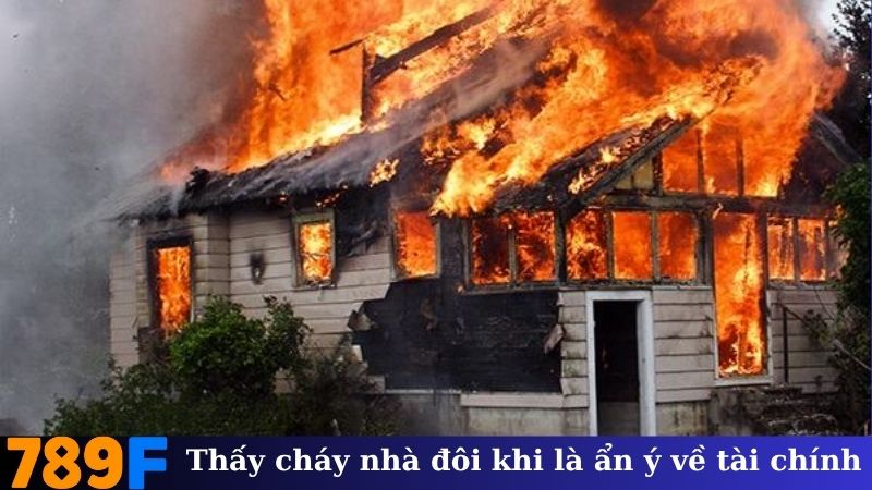 Chiêm bao thấy cháy nhà đôi khi là ẩn ý về tài chính