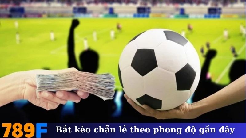 Bắt kèo chẵn lẻ theo phong độ gần đây 