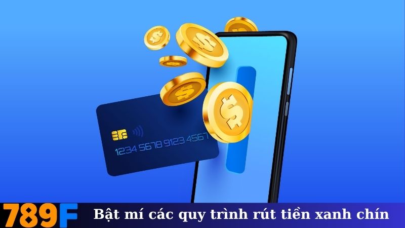 Bật mí các quy trình rút tiền xanh chín