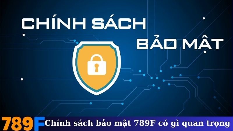 Chính sách bảo mật 789F có gì quan trọng