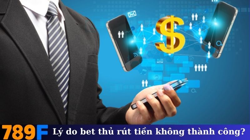 Lý do bet thủ rút tiền không thành công?