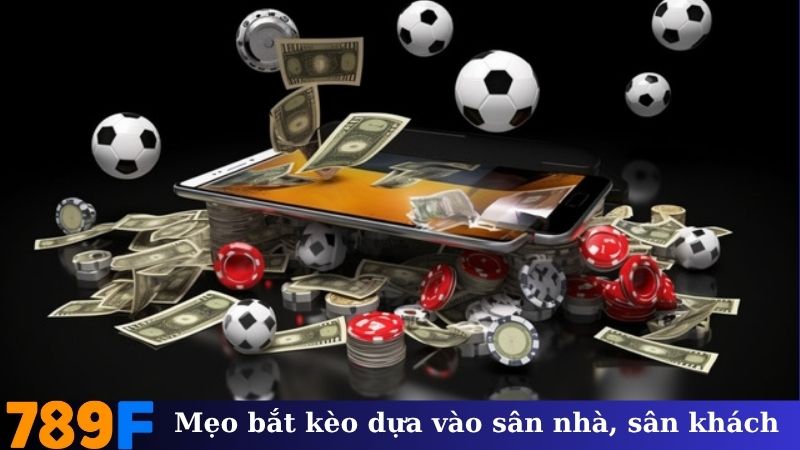 Mẹo bắt kèo dựa vào sân nhà, sân khách