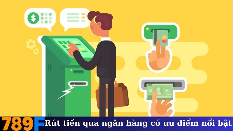 Rút tiền qua ngân hàng có ưu điểm nổi bật