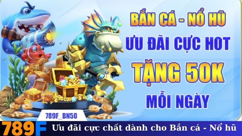 Ưu đãi cực chất dành cho Bắn cá - Nổ hũ